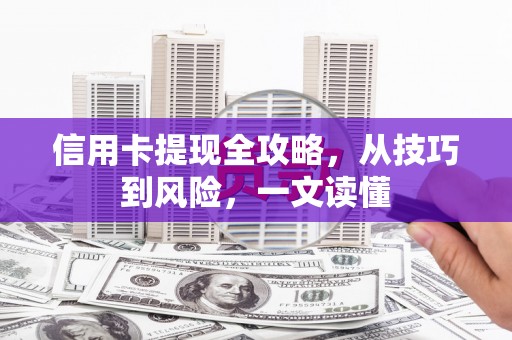 新埤信用卡提现全攻略，从技巧到风险，一文读懂