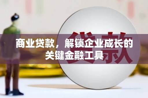 新埤商业贷款，解锁企业成长的关键金融工具