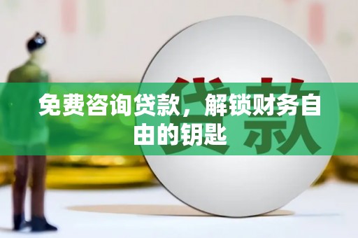 新埤免费咨询贷款，解锁财务自由的钥匙