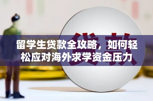 新埤留学生贷款全攻略，如何轻松应对海外求学资金压力
