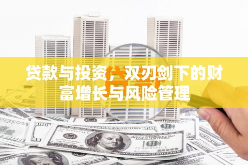 新埤贷款与投资，双刃剑下的财富增长与风险管理
