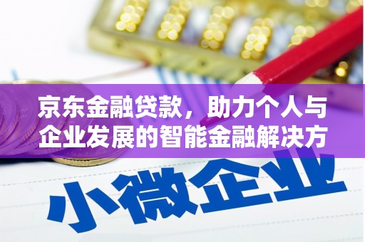 新埤京东金融贷款，助力个人与企业发展的智能金融解决方案