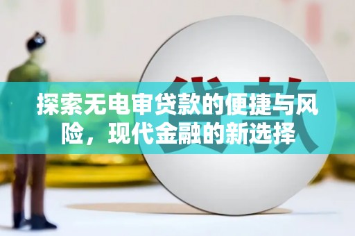 新埤探索无电审贷款的便捷与风险，现代金融的新选择