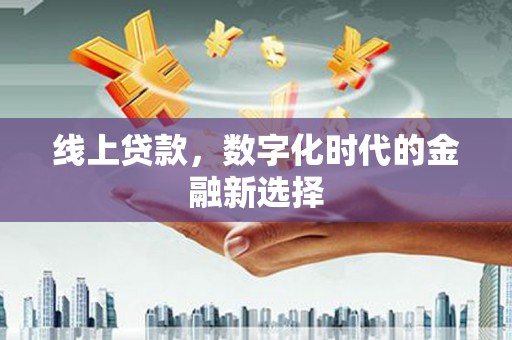 新埤线上贷款，数字化时代的金融新选择