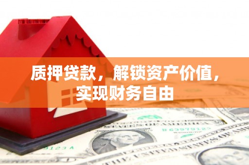 新埤质押贷款，解锁资产价值，实现财务自由