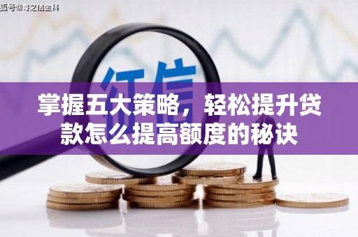 新埤掌握五大策略，轻松提升贷款怎么提高额度的秘诀