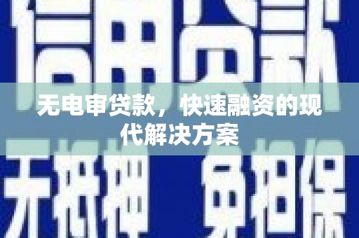 新埤无电审贷款，快速融资的现代解决方案