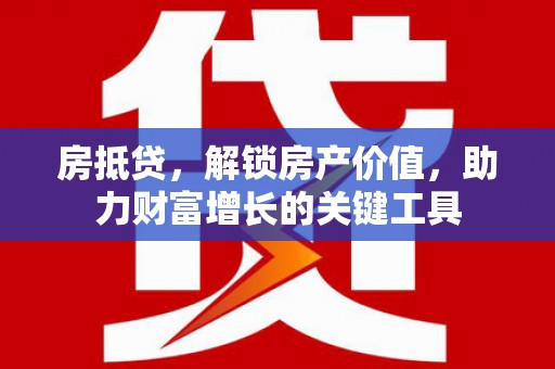 新埤房抵贷，解锁房产价值，助力财富增长的关键工具