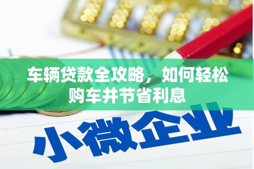 新埤车辆贷款全攻略，如何轻松购车并节省利息