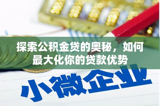 新埤探索公积金贷的奥秘，如何最大化你的贷款优势