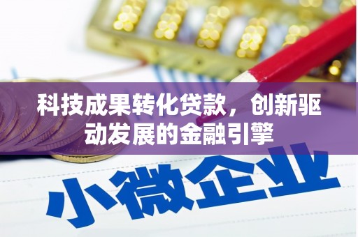 新埤科技成果转化贷款，创新驱动发展的金融引擎
