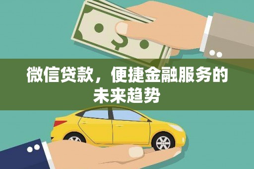 新埤微信贷款，便捷金融服务的未来趋势
