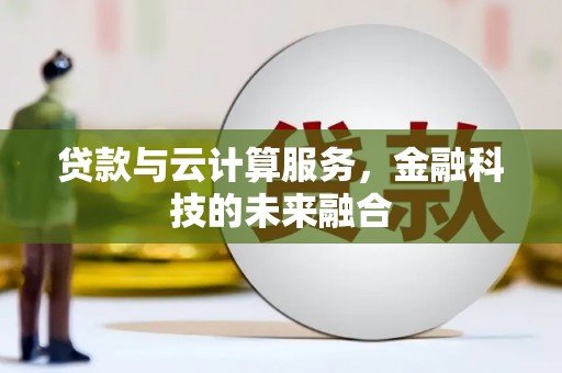 新埤贷款与云计算服务，金融科技的未来融合