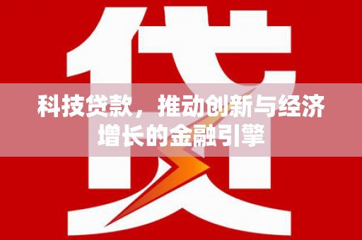 新埤科技贷款，推动创新与经济增长的金融引擎