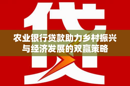 新埤农业银行贷款助力乡村振兴与经济发展的双赢策略