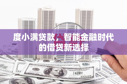 新埤度小满贷款，智能金融时代的借贷新选择