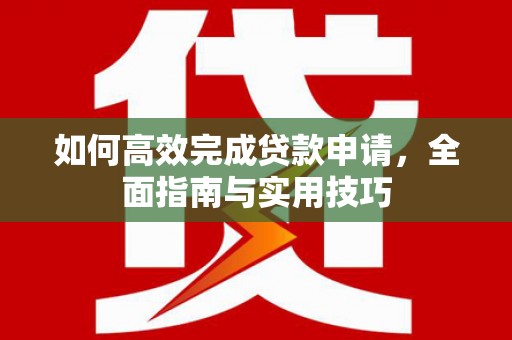 新埤如何高效完成贷款申请，全面指南与实用技巧
