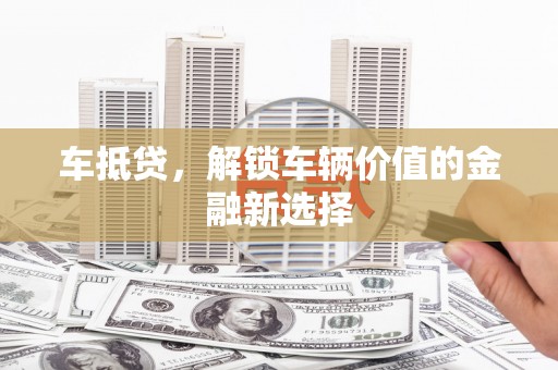 新埤车抵贷，解锁车辆价值的金融新选择