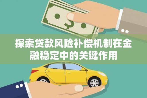 新埤探索贷款风险补偿机制在金融稳定中的关键作用