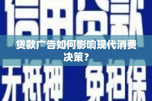 新埤贷款广告如何影响现代消费决策？