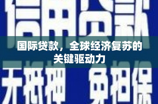 新埤国际贷款，全球经济复苏的关键驱动力