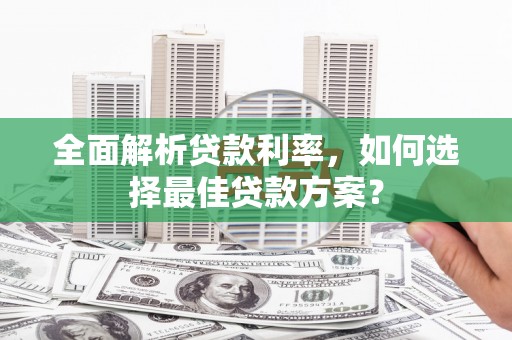 新埤全面解析贷款利率，如何选择最佳贷款方案？