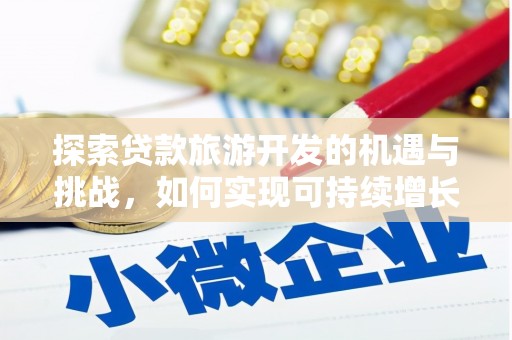新埤探索贷款旅游开发的机遇与挑战，如何实现可持续增长