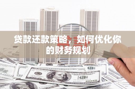 新埤贷款还款策略，如何优化你的财务规划