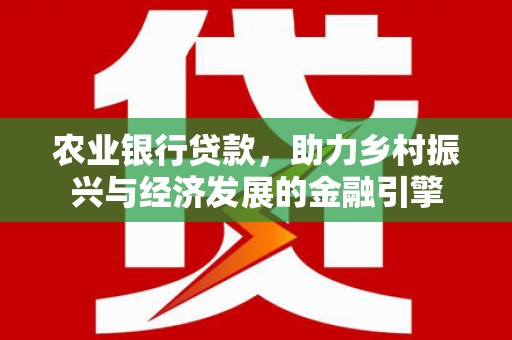 新埤农业银行贷款，助力乡村振兴与经济发展的金融引擎