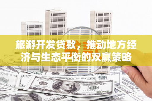 新埤旅游开发贷款，推动地方经济与生态平衡的双赢策略
