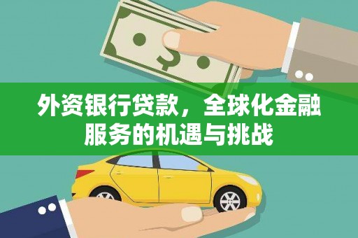 新埤外资银行贷款，全球化金融服务的机遇与挑战