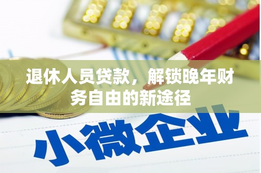 新埤退休人员贷款，解锁晚年财务自由的新途径