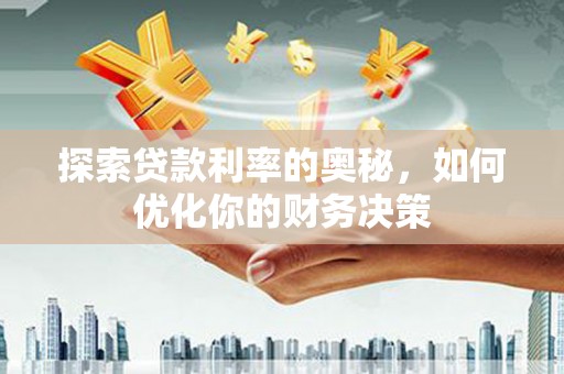新埤探索贷款利率的奥秘，如何优化你的财务决策