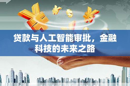 新埤贷款与人工智能审批，金融科技的未来之路