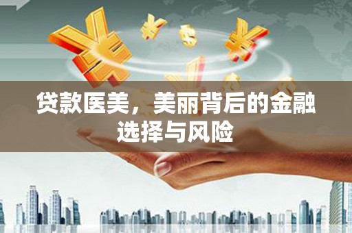 新埤贷款医美，美丽背后的金融选择与风险