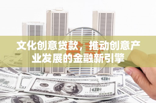 新埤文化创意贷款，推动创意产业发展的金融新引擎