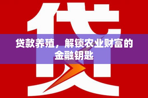 新埤贷款养殖，解锁农业财富的金融钥匙