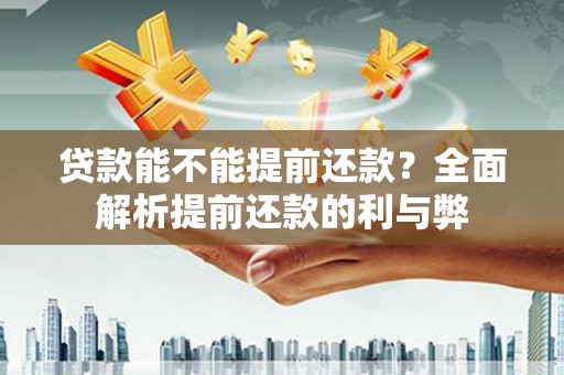 新埤贷款能不能提前还款？全面解析提前还款的利与弊