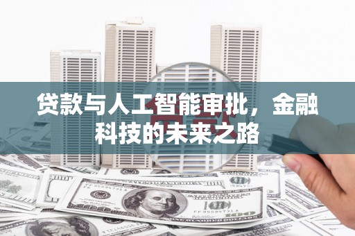 新埤贷款与人工智能审批，金融科技的未来之路