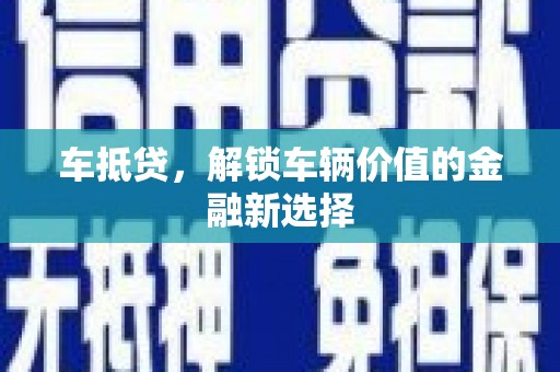 新埤车抵贷，解锁车辆价值的金融新选择