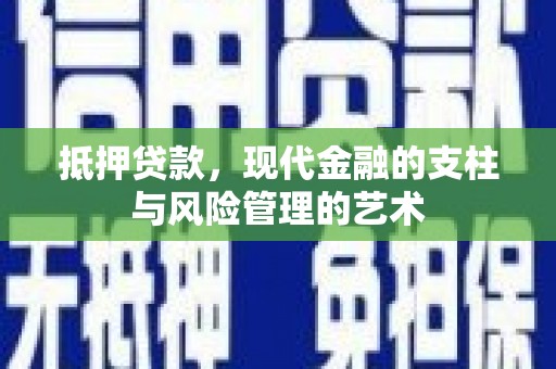新埤抵押贷款，现代金融的支柱与风险管理的艺术