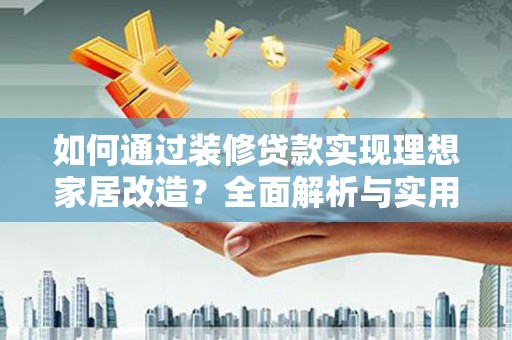新埤如何通过装修贷款实现理想家居改造？全面解析与实用指南