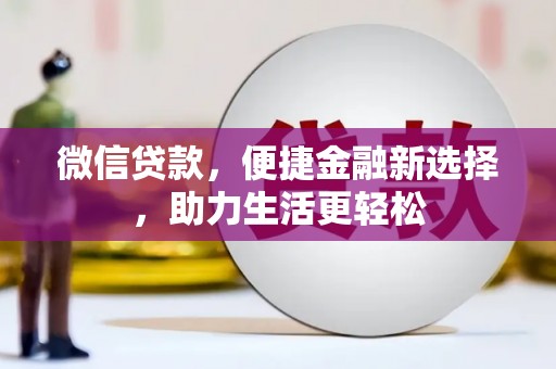 新埤微信贷款，便捷金融新选择，助力生活更轻松