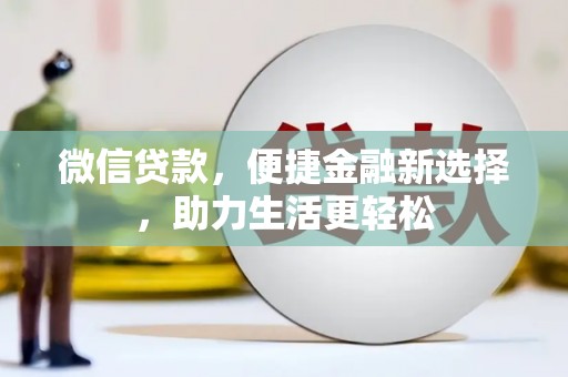 新埤微信贷款，便捷金融新选择，助力生活更轻松