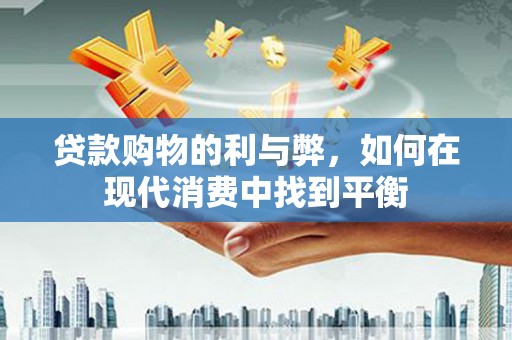 新埤贷款购物的利与弊，如何在现代消费中找到平衡