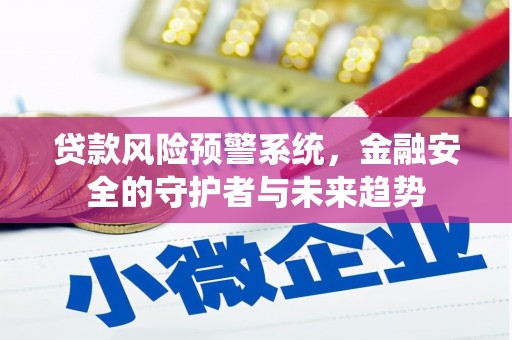 新埤贷款风险预警系统，金融安全的守护者与未来趋势