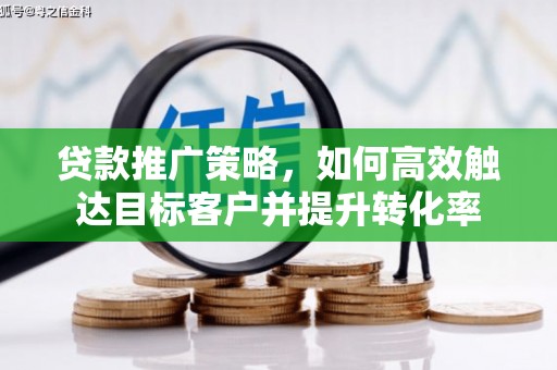 新埤贷款推广策略，如何高效触达目标客户并提升转化率