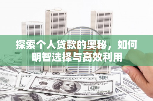 新埤探索个人贷款的奥秘，如何明智选择与高效利用