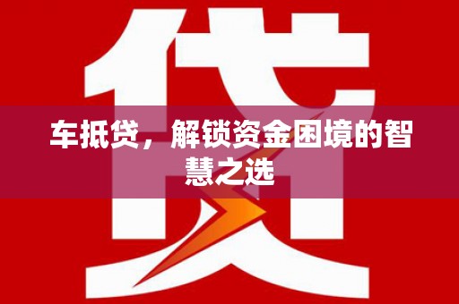 新埤车抵贷，解锁资金困境的智慧之选