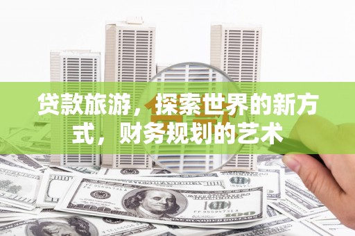 新埤贷款旅游，探索世界的新方式，财务规划的艺术